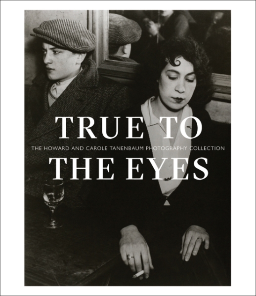 True to the Eyes: The Howard and Carole Tanenbaum Photography Collection