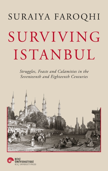 Surviving Istanbul: Struggles, Feasts and Calamities in the Seventeenth and Eighteenth Centuries