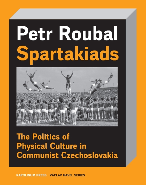 Spartakiads: The Politics of Physical Culture in Communist Czechoslovakia