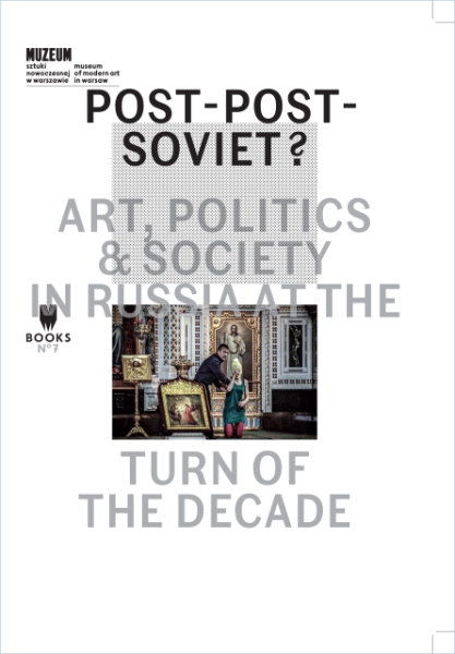 Post-Post-Soviet?: Art, Politics and Society in Russia at the Turn of the Decade