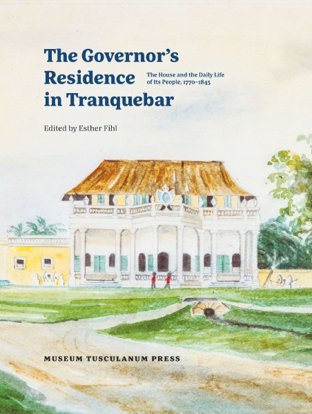 The Governor’s Residence in Tranquebar: The House and the Daily Life of Its People, 1750-1845