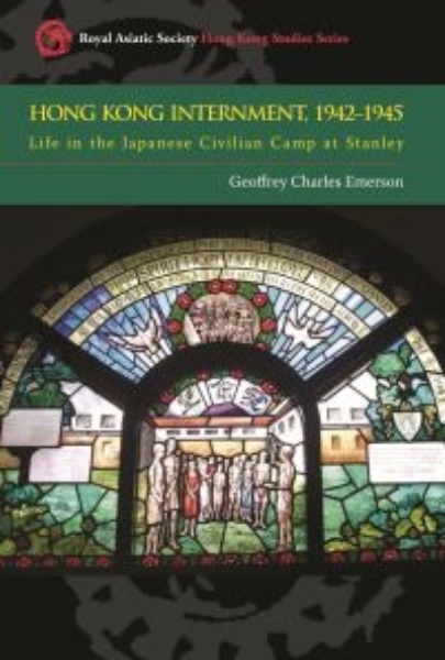 Hong Kong Internment, 1942–1945: Life in the Japanese Civilian Camp at Stanley