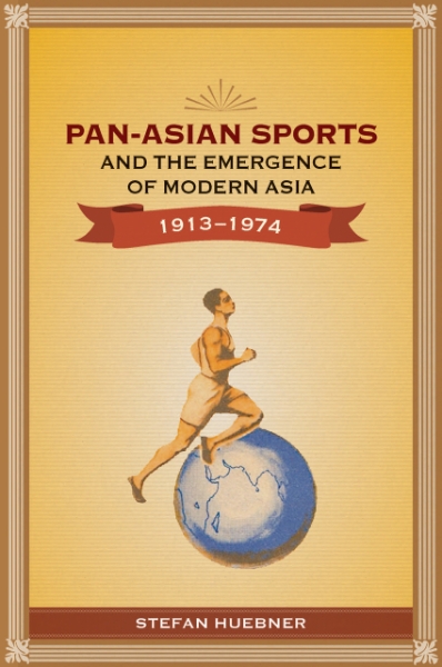 Pan-Asian Sports and the Emergence of Modern Asia, 1913-1974