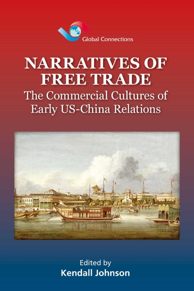 Narratives of Free Trade: The Commercial Cultures of Early US–China Relations