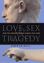 Love, Sex and Tragedy: How the Ancient World Shapes Our Lives